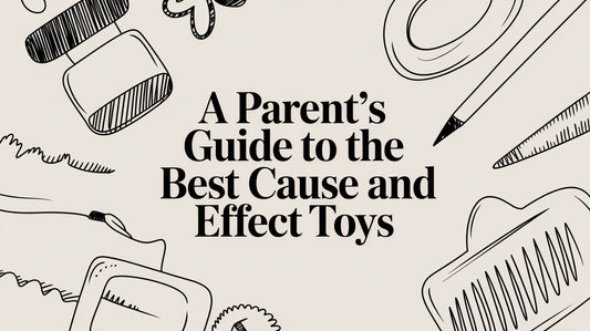 A Parent's Guide to the Best Cause and Effect Toys