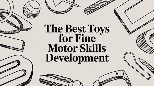The Best Toys for Fine Motor Skills Development