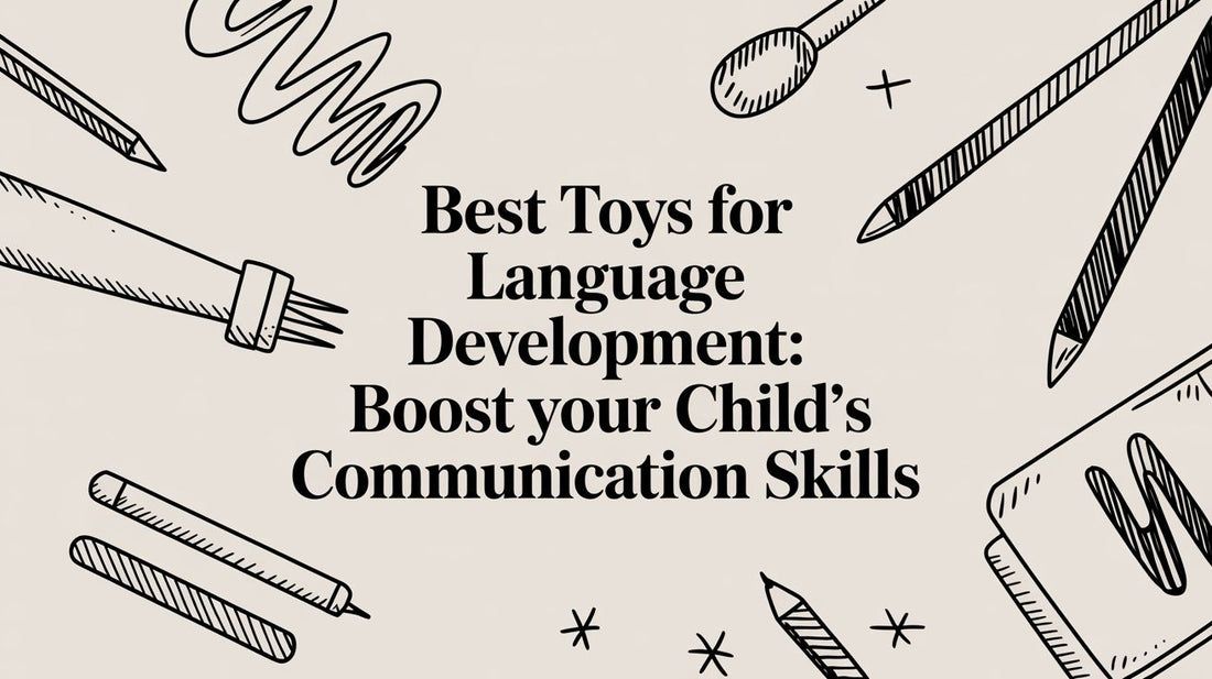 Best Toys for Language Development: Boost Your Child's Communication Skills
