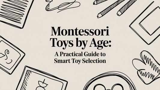 Montessori toys by age: A Practical Guide to Smart Toy Selection